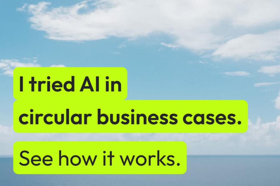 I tried AI in circular business cases. See how it works.
